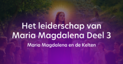 Het Leiderschap van Maria Magdalena Deel 3 – Maria Magdalena en de Kelten