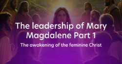 The Leadership of Mary Magdalene Part 1 - The awakening of the feminine Christ
