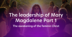 The Leadership of Mary Magdalene Part 1 - The awakening of the feminin Christ