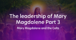 The Leadership of Mary Magdalene Part 3 - Mary Magdalene and the Celts