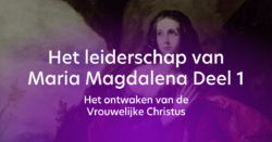 Het Leiderschap van Maria Magdalena Deel 1 – Het ontwaken van de Vrouwelijke Christus