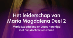 Het Leiderschap van Maria Magdalena Deel 2 – Maria Magdalena en Jezus herenigd met hun dochters en zonen