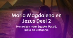 Maria Magdalena en Jezus Deel 2 – Hun reizen naar Egypte, Perzië, India en Brittannië