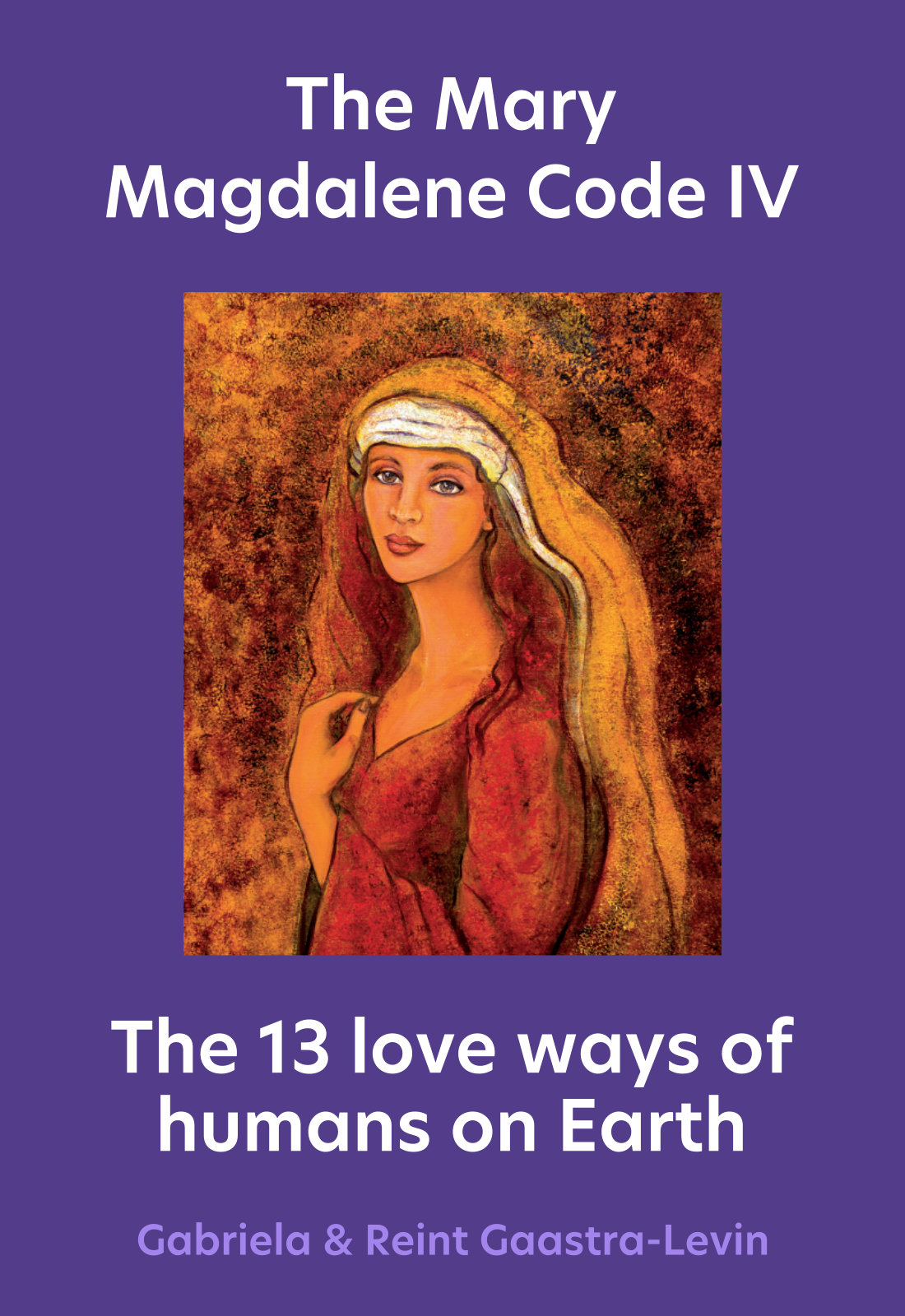 The Mary Magdalene Code IV - The 13 love ways of humans on Earth