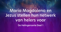 De Helingenserie Deel 1 – Maria Magdalena en Jezus stellen hun netwerk van helers voor