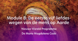 Nieuwe Wereld Programma - De Maria Magdalena Code - Module B - De eerste vijf liefdeswegen van de mens op Aarde (e-learning)