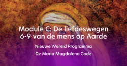 Nieuwe Wereld Programma - De Maria Magdalena Code - Module C -  De liefdeswegen 6-9 van de mens op Aarde (online cursus)