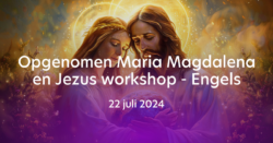 Opgenomen Engelstalige online workshop 22 juli 2024 (Mary Magdalene Day)